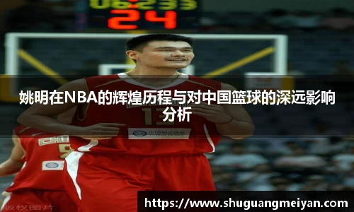 姚明在NBA的辉煌历程与对中国篮球的深远影响分析