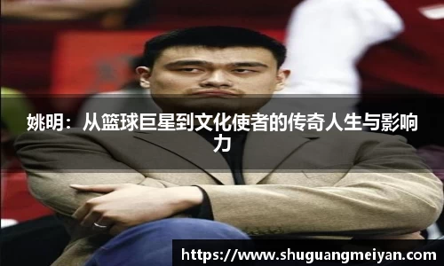 姚明：从篮球巨星到文化使者的传奇人生与影响力