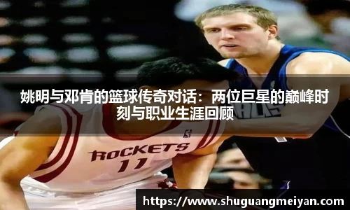 姚明与邓肯的篮球传奇对话：两位巨星的巅峰时刻与职业生涯回顾