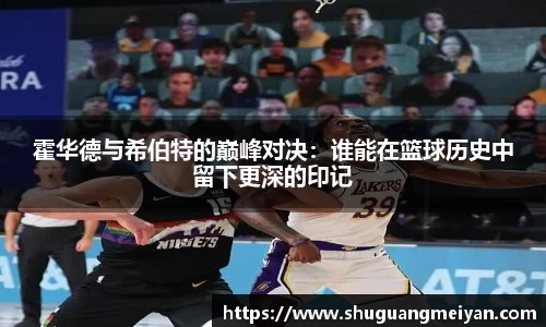 霍华德与希伯特的巅峰对决：谁能在篮球历史中留下更深的印记