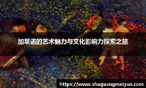 加莱诺的艺术魅力与文化影响力探索之旅